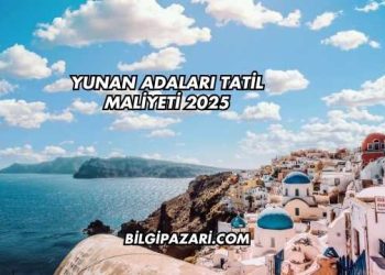 Yunan Adaları Tatil Maliyeti 2025