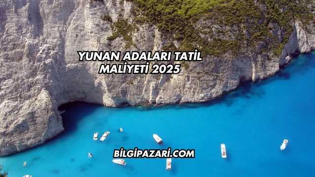 Yunan Adaları Tatil Maliyeti 2025