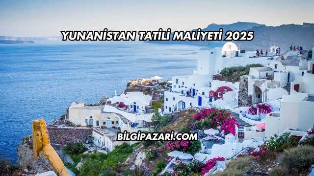Yunanistan Tatili Maliyeti 2025