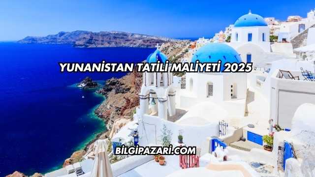 Yunanistan Tatili Maliyeti 2025