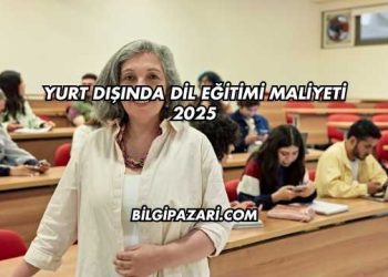 Yurt Dışında Dil Eğitimi Maliyeti 2025