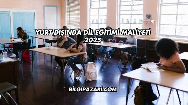 Yurt Dışında Dil Eğitimi Maliyeti 2025