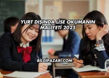 Yurt Dışında Lise Okumanın Maliyeti 2025