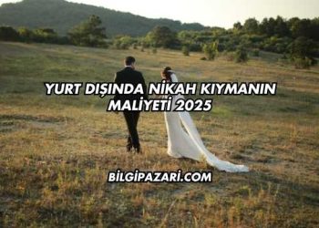 Yurt Dışında Nikah Kıymanın Maliyeti 2025