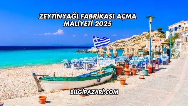 Zeytinyağı Fabrikası Açma Maliyeti 2025