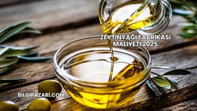 Zeytinyağı Fabrikası Maliyeti 2025