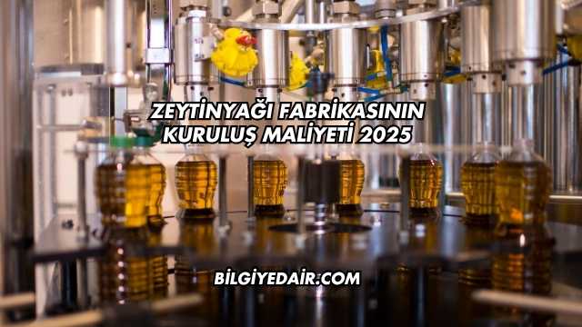 Zeytinyağı Fabrikasının Kuruluş Maliyeti 2025