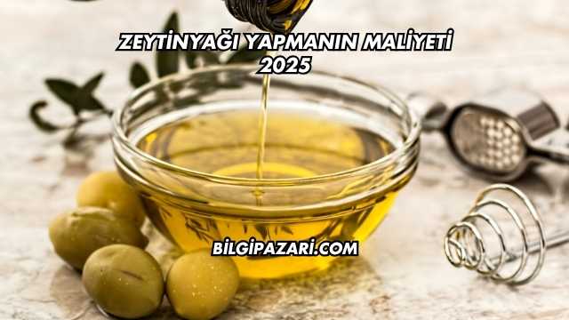 Zeytinyağı Yapmanın Maliyeti 2025