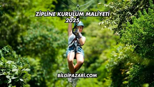 Zipline Kurulum Maliyeti 2025