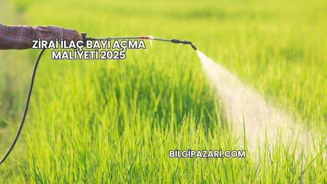 Zirai İlaç Bayi Açma Maliyeti 2025