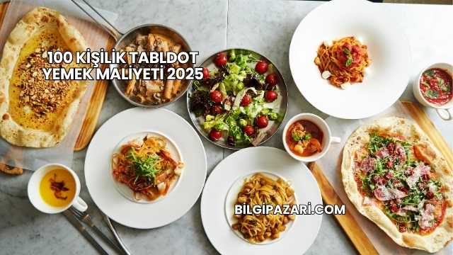 100 Kişilik Tabldot Yemek Maliyeti 2025