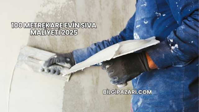 100 Metrekare Evin Sıva Maliyeti 2025