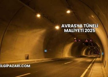 Avrasya Tüneli Maliyeti 2025