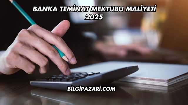 Banka Teminat Mektubu Maliyeti 2025