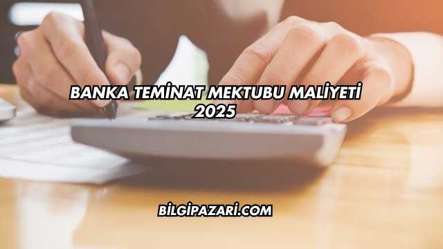 Banka Teminat Mektubu Maliyeti 2025