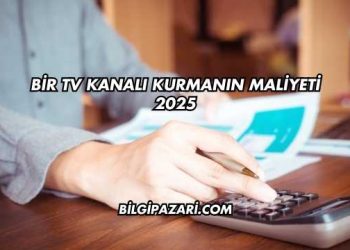 Bir TV Kanalı Kurmanın Maliyeti 2025
