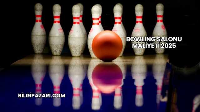 Bowling Salonu Maliyeti 2025