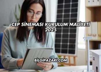 Cep Sineması Kurulum Maliyeti 2025