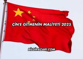 Çin'e Gitmenin Maliyeti 2025
