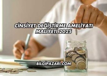 Cinsiyet Değiştirme Ameliyatı Maliyeti 2025