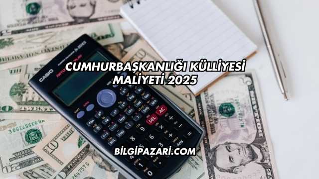 Cumhurbaşkanlığı Külliyesi Maliyeti 2025