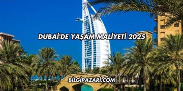 Dubai'de Yaşam Maliyeti 2025