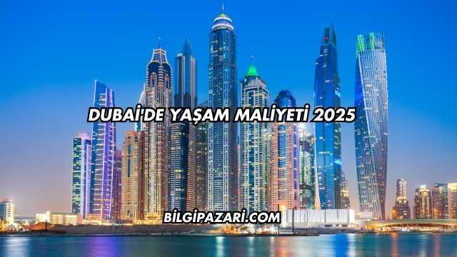 Dubai'de Yaşam Maliyeti 2025