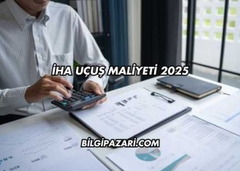 İHA Uçuş Maliyeti 2025