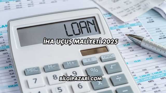 İHA Uçuş Maliyeti 2025