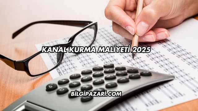 Kanal Kurma Maliyeti 2025