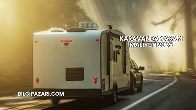 Karavanda Yaşam Maliyeti 2025