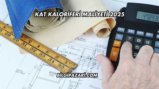 Kat Kaloriferi Maliyeti 2025