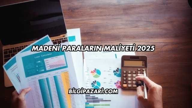 Madeni Paraların Maliyeti 2025