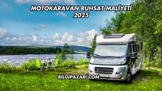 Motokaravan Ruhsat Maliyeti 2025