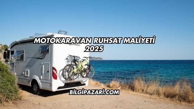 Motokaravan Ruhsat Maliyeti 2025
