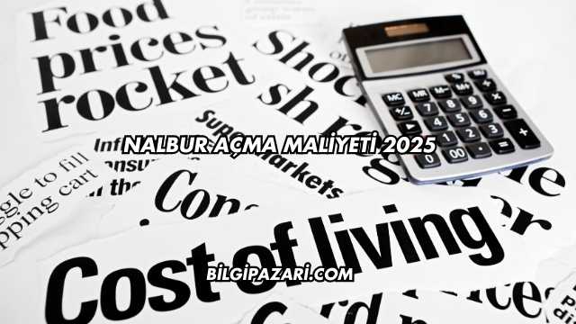 Nalbur Açma Maliyeti 2025