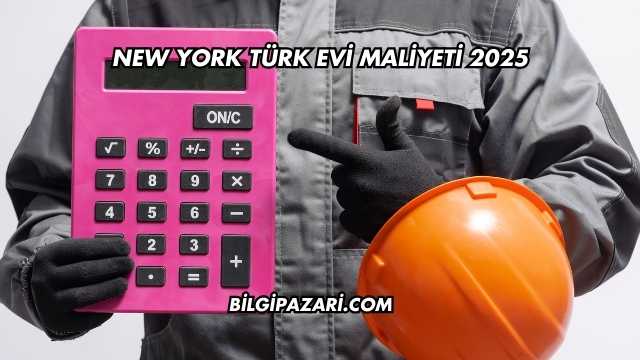 New York Türk Evi Maliyeti 2025