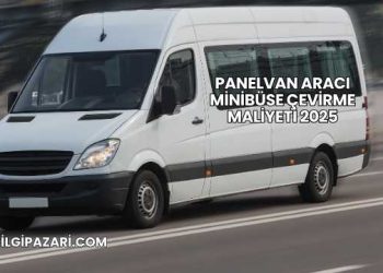 Panelvan Aracı Minibüse Çevirme Maliyeti 2025