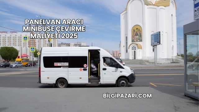 Panelvan Aracı Minibüse Çevirme Maliyeti 2025