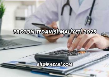 Proton Tedavisi Maliyeti 2025