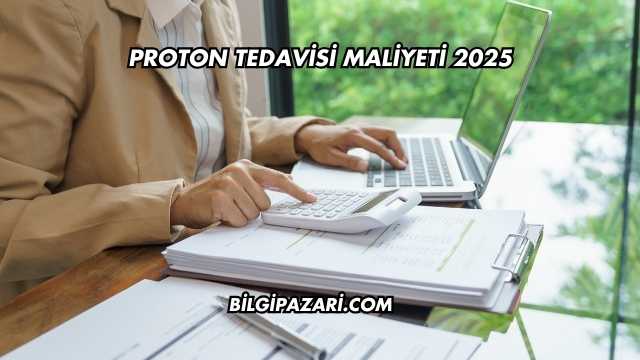 Proton Tedavisi Maliyeti 2025