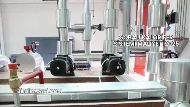 Sobalı Kalorifer Sistemi Maliyeti 2025