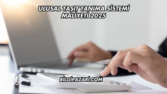 Ulusal Taşıt Tanıma Sistemi Maliyeti 2025