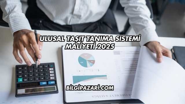 Ulusal Taşıt Tanıma Sistemi Maliyeti 2025