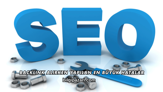 Backlink Alırken Yapılan En Büyük Hatalar