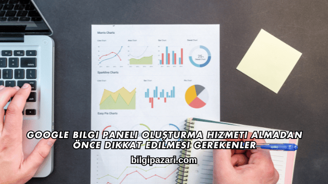 Google Bilgi Paneli Oluşturma Hizmeti Almadan Önce Dikkat Edilmesi Gerekenler
