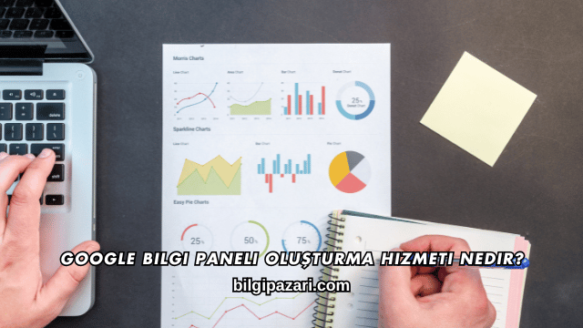 Google Bilgi Paneli Oluşturma Hizmeti Nedir?