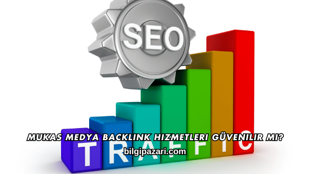 Mukas Medya Backlink Hizmetleri Güvenilir mi?