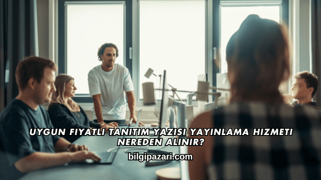 Uygun Fiyatlı Tanıtım Yazısı Yayınlama Hizmeti Nereden Alınır?